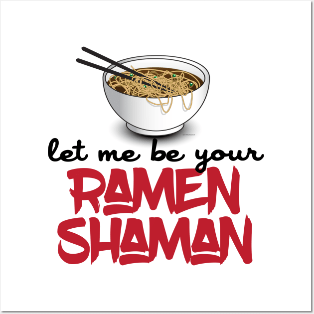 Let Me Be Your Ramen Shaman - Funny Ramen Noodle Shirt Wall Art by Nonstop Shirts